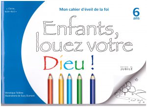 Enfants, louez votre Dieu - cahier d'éveil de la foi pour les enfants de 6 ans