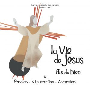 La vie de Jésus fils de Dieu : passion, résurrection, Ascension