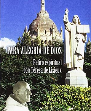 Para alegría de Dios. Retiro espiritual con Teresa de Lisieux